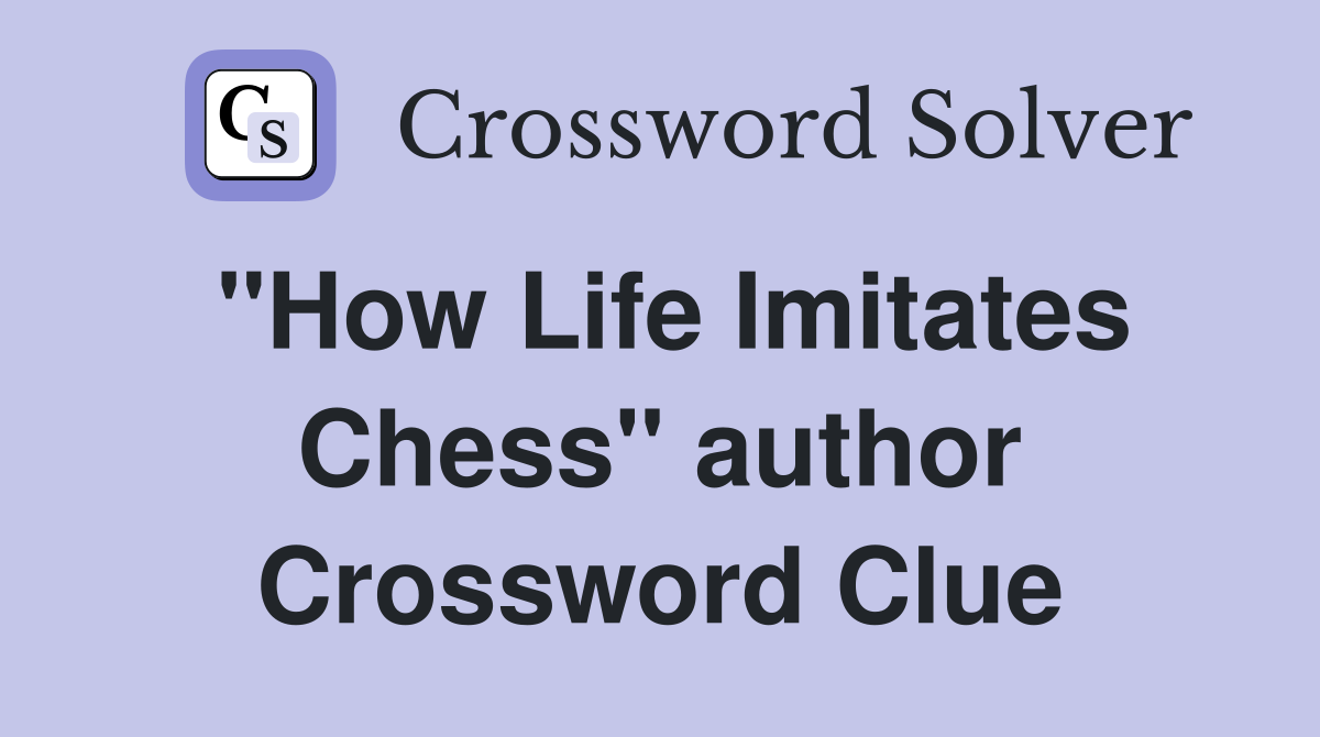 "How Life Imitates Chess" author Crossword Clue