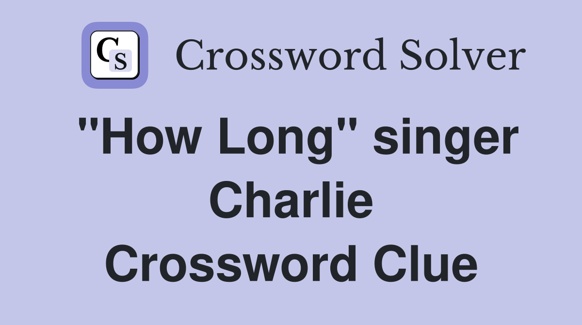 "How Long" singer Charlie Crossword Clue