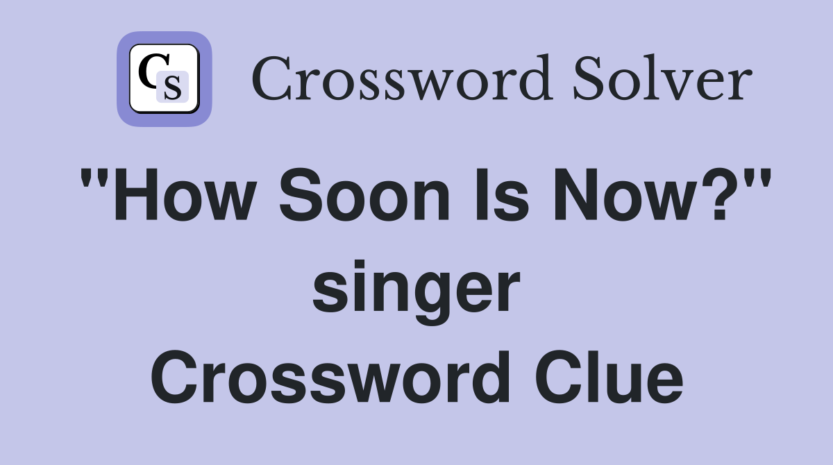 "How Soon Is Now?" singer Crossword Clue