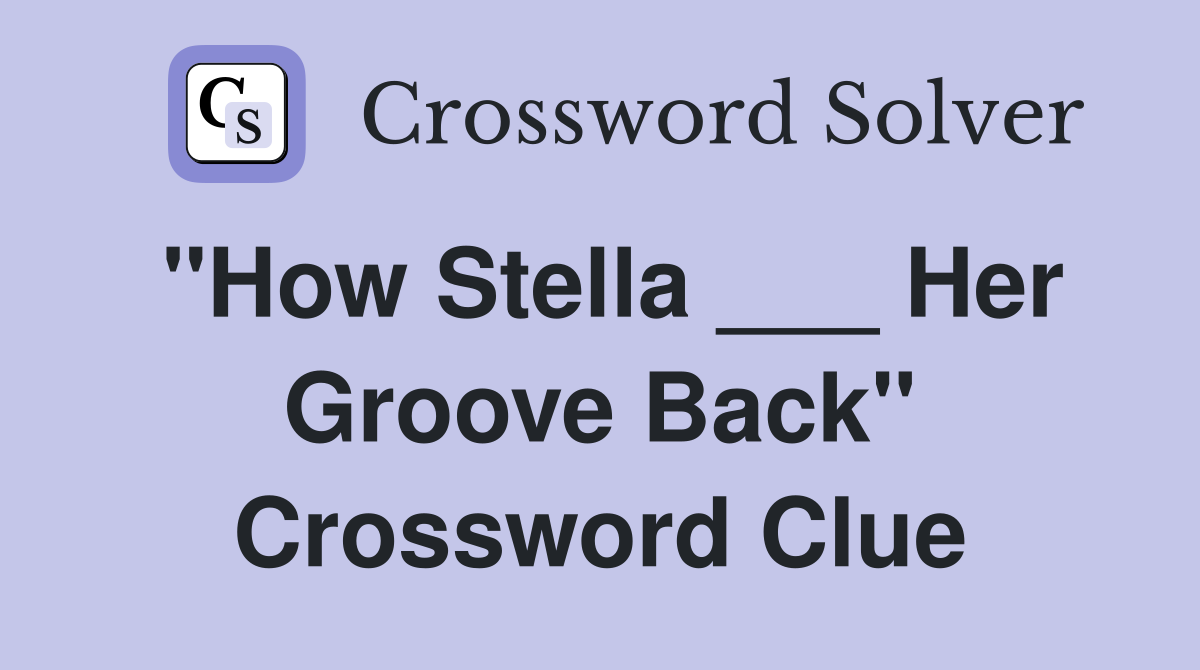 "How Stella ___ Her Groove Back" Crossword Clue