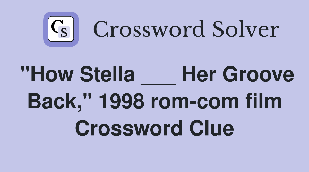 "How Stella ___ Her Groove Back," 1998 rom-com film Crossword Clue