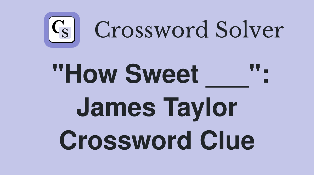 "How Sweet ___": James Taylor Crossword Clue