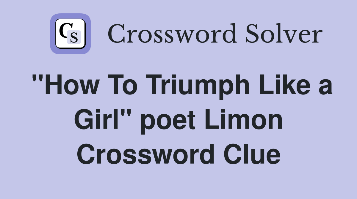 "How To Triumph Like a Girl" poet Limon Crossword Clue