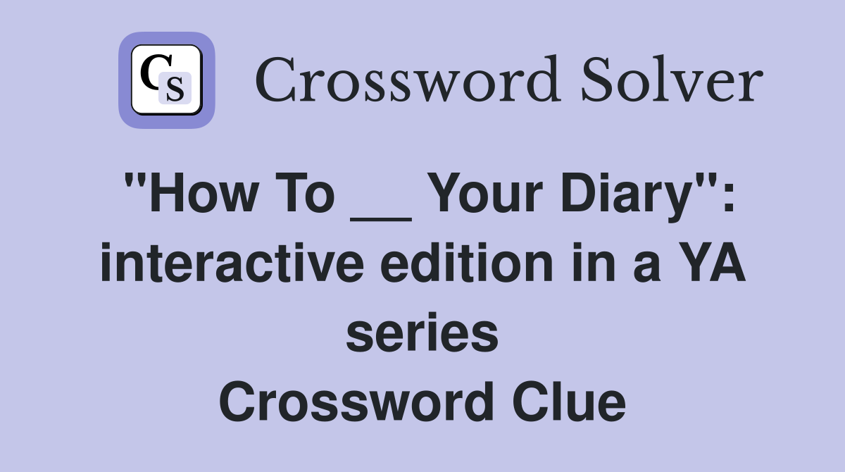 "How To __ Your Diary": interactive edition in a YA series Crossword Clue