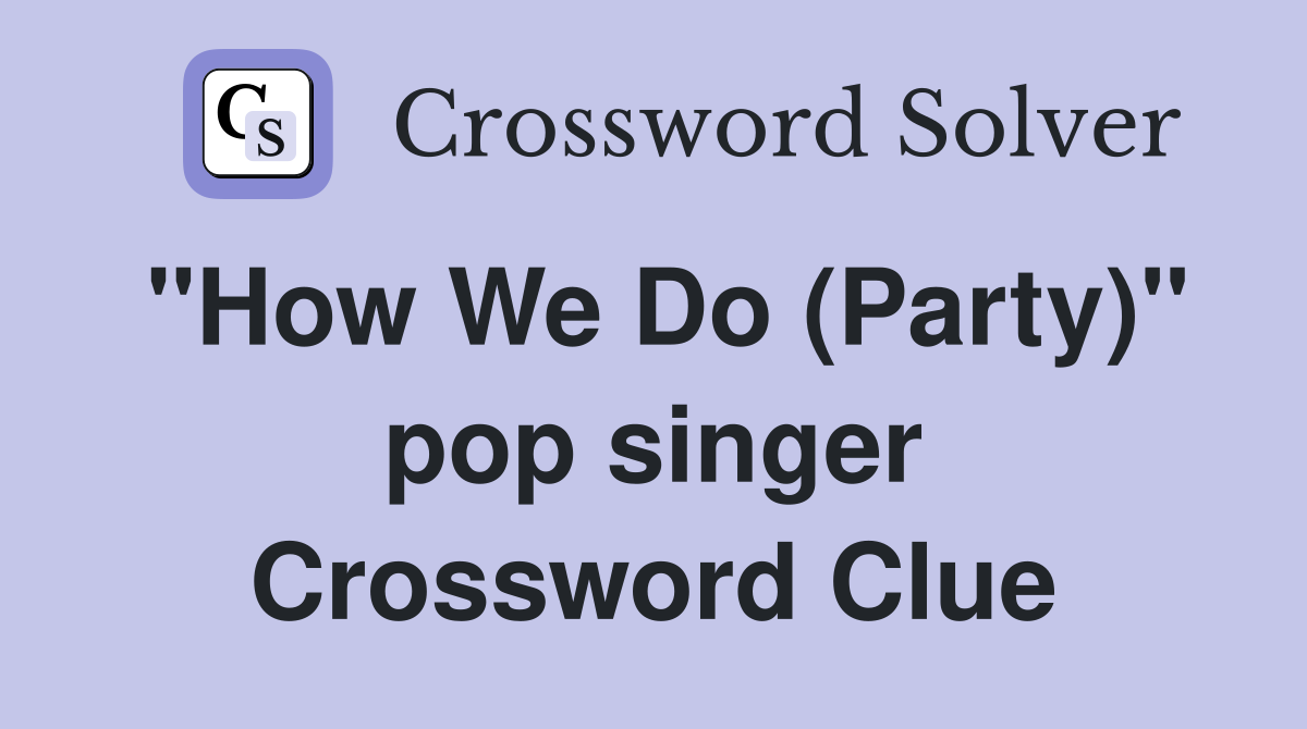 "How We Do (Party)" pop singer Crossword Clue