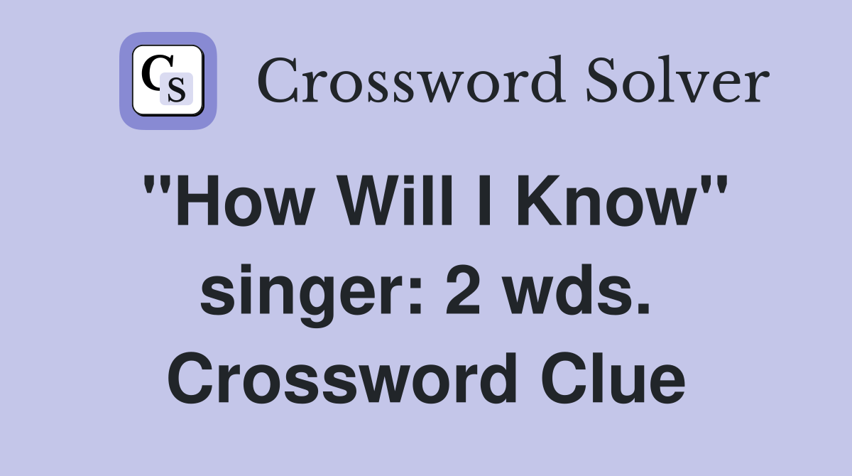 "How Will I Know" singer: 2 wds. Crossword Clue