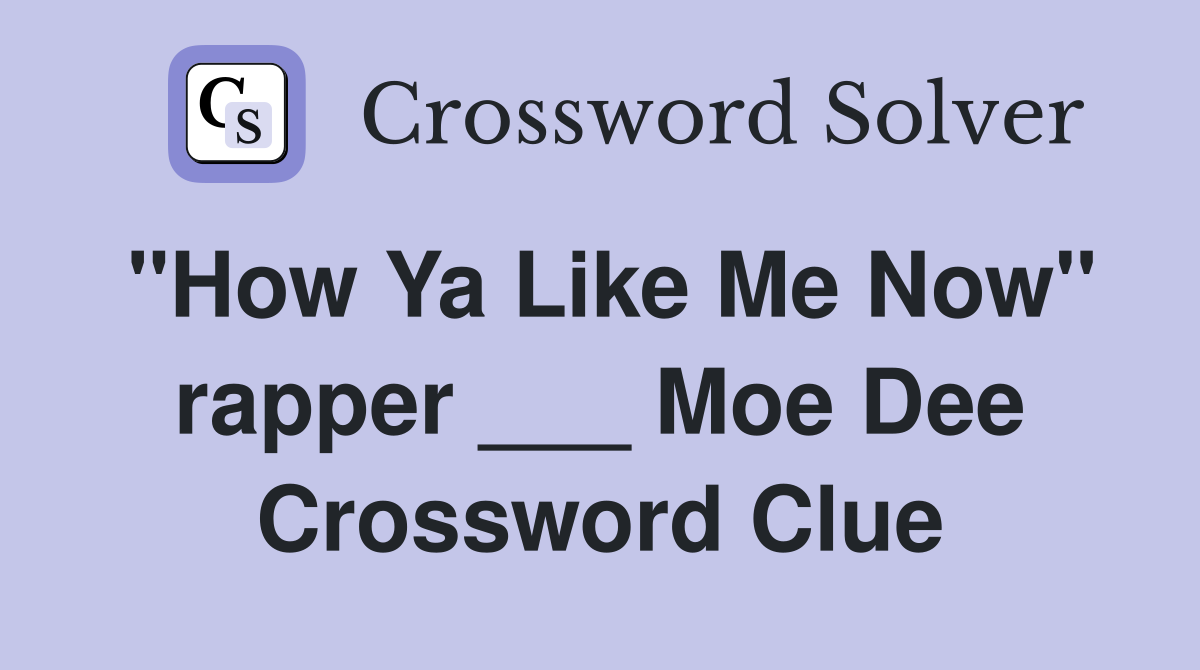 "How Ya Like Me Now" rapper ___ Moe Dee Crossword Clue