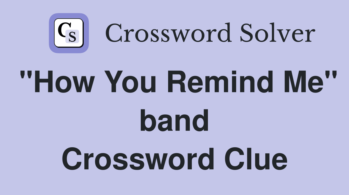 "How You Remind Me" band Crossword Clue