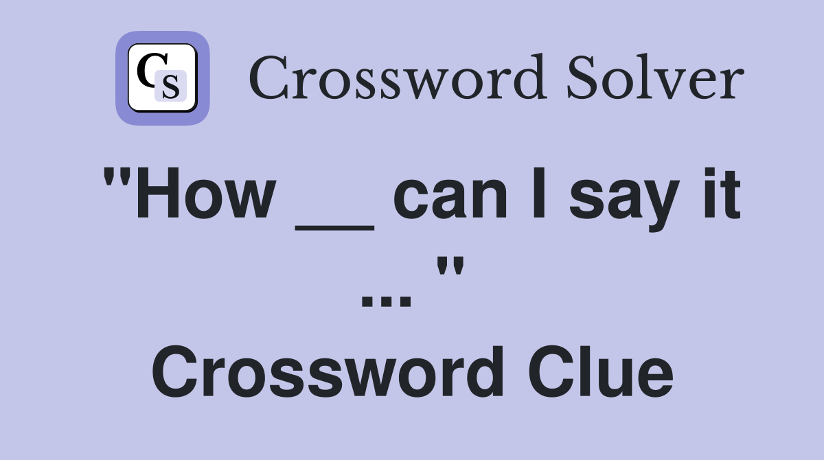 "How __ can I say it ... " Crossword Clue