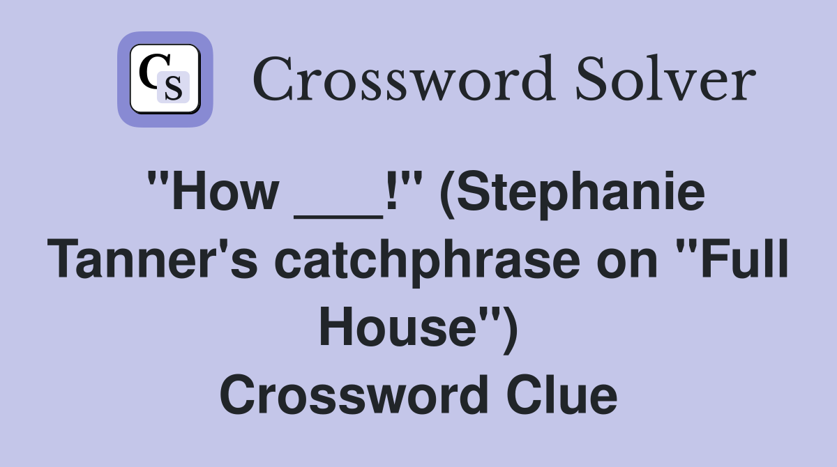 "How ___!" (Stephanie Tanner's catchphrase on "Full House") Crossword Clue