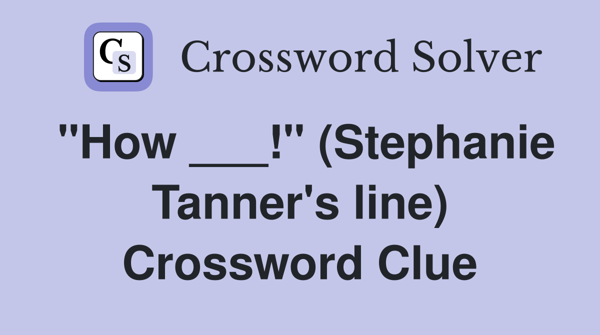 "How ___!" (Stephanie Tanner's line) Crossword Clue
