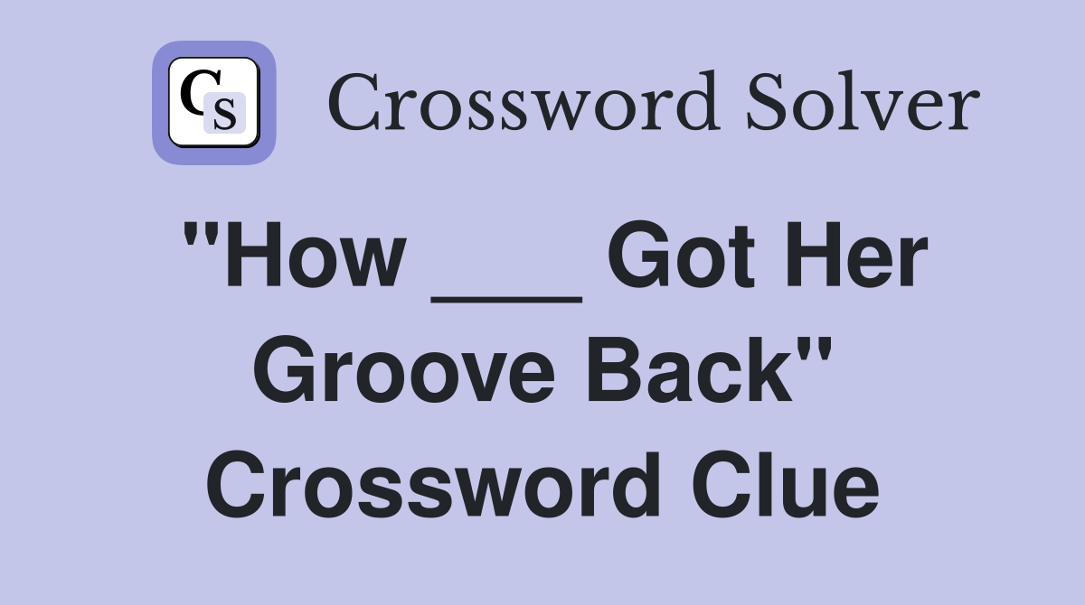 "How ___ Got Her Groove Back" Crossword Clue