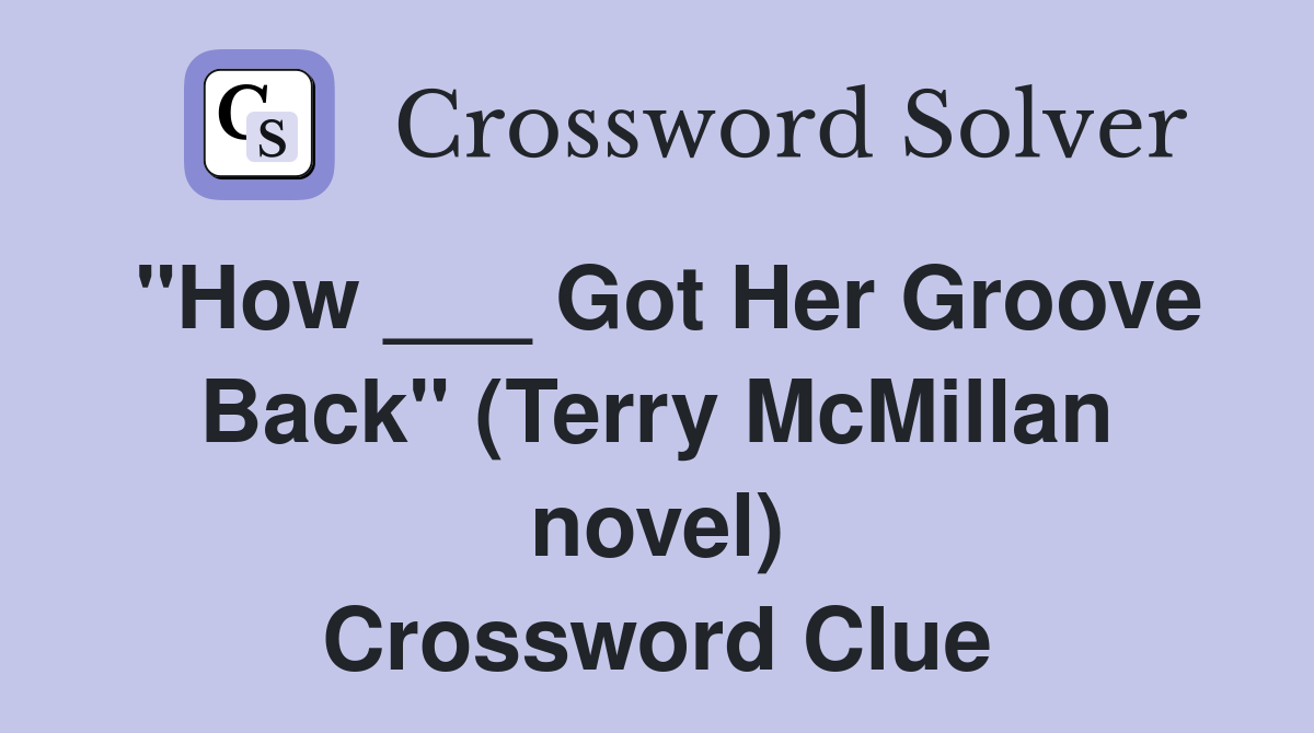 "How ___ Got Her Groove Back" (Terry McMillan novel) Crossword Clue