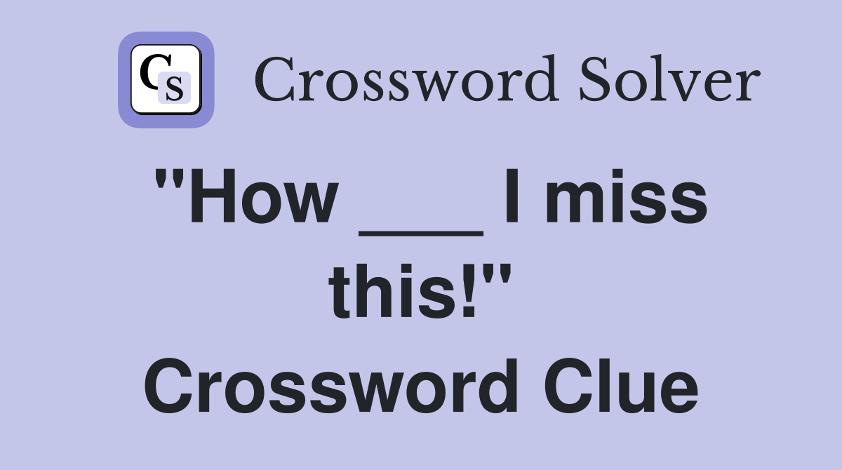"How ___ I miss this!" Crossword Clue