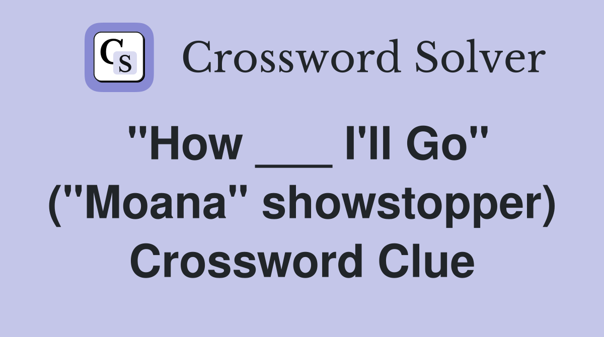 "How ___ I'll Go" ("Moana" showstopper) Crossword Clue