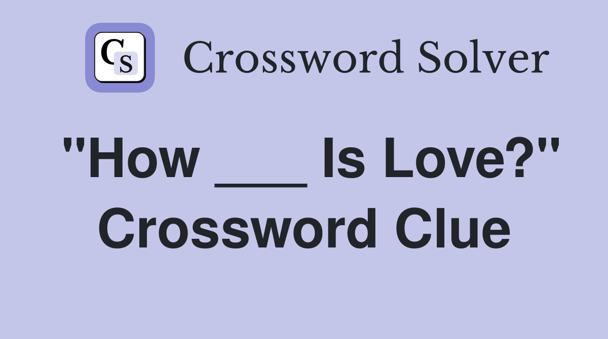 "How ___ Is Love?" Crossword Clue