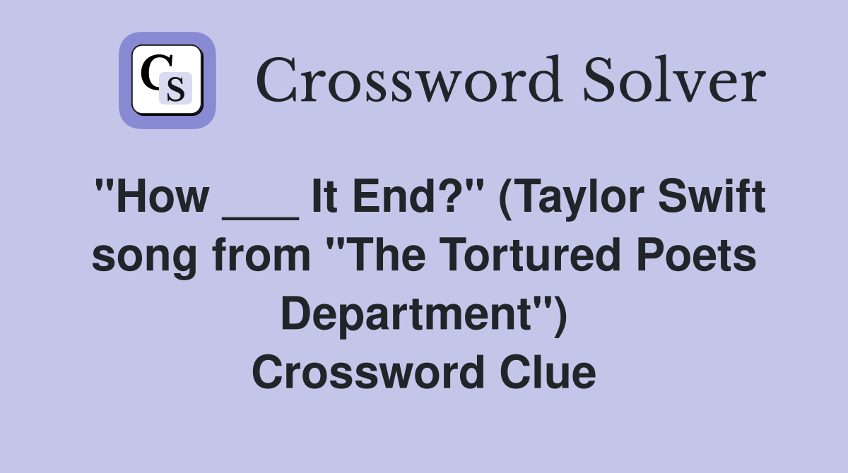 "How ___ It End?" (Taylor Swift song from "The Tortured Poets Department") Crossword Clue