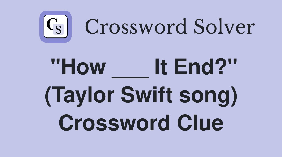 "How ___ It End?" (Taylor Swift song) Crossword Clue