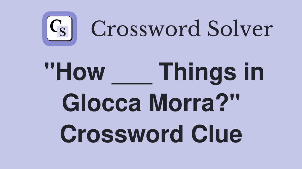 "How ___ Things in Glocca Morra?" Crossword Clue
