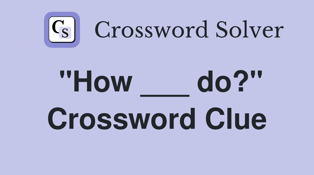 "How ___ do?" Crossword Clue