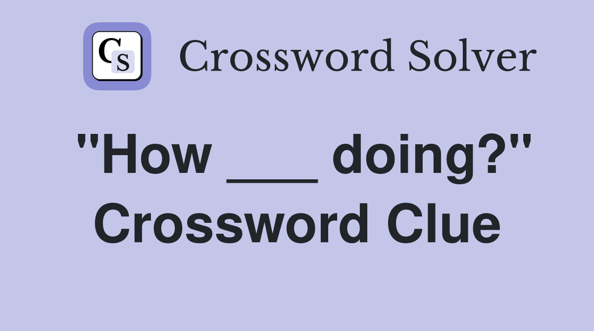 "How ___ doing?" Crossword Clue