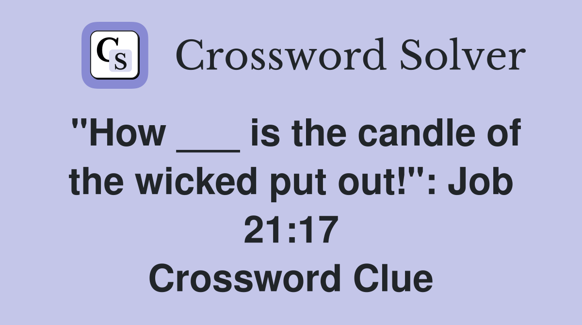 "How ___ is the candle of the wicked put out!": Job 21:17 Crossword Clue