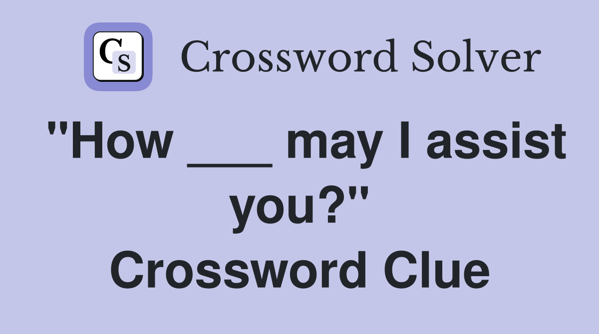 "How ___ may I assist you?" Crossword Clue