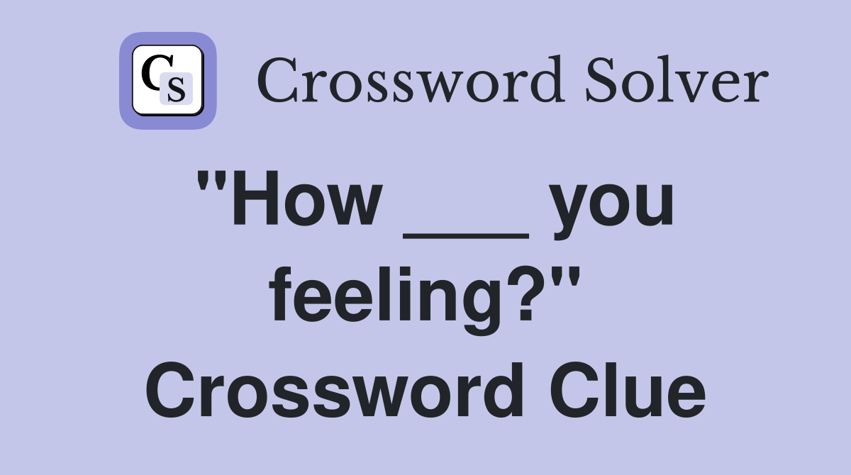 "How ___ you feeling?" Crossword Clue