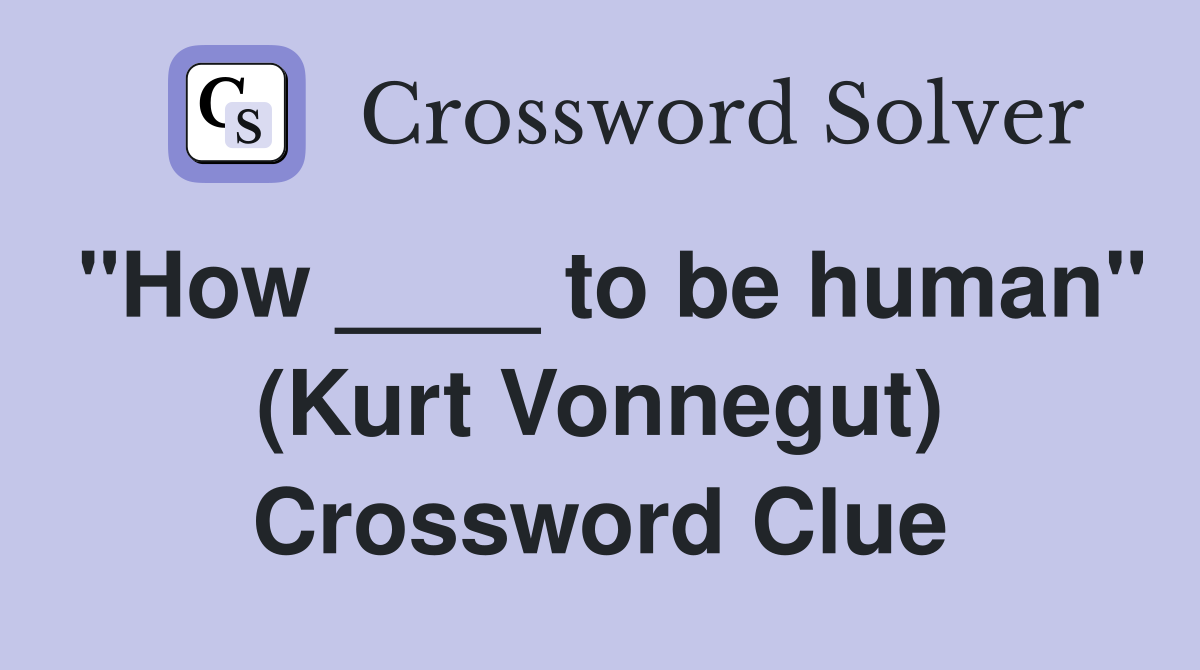 "How ____ to be human" (Kurt Vonnegut) Crossword Clue