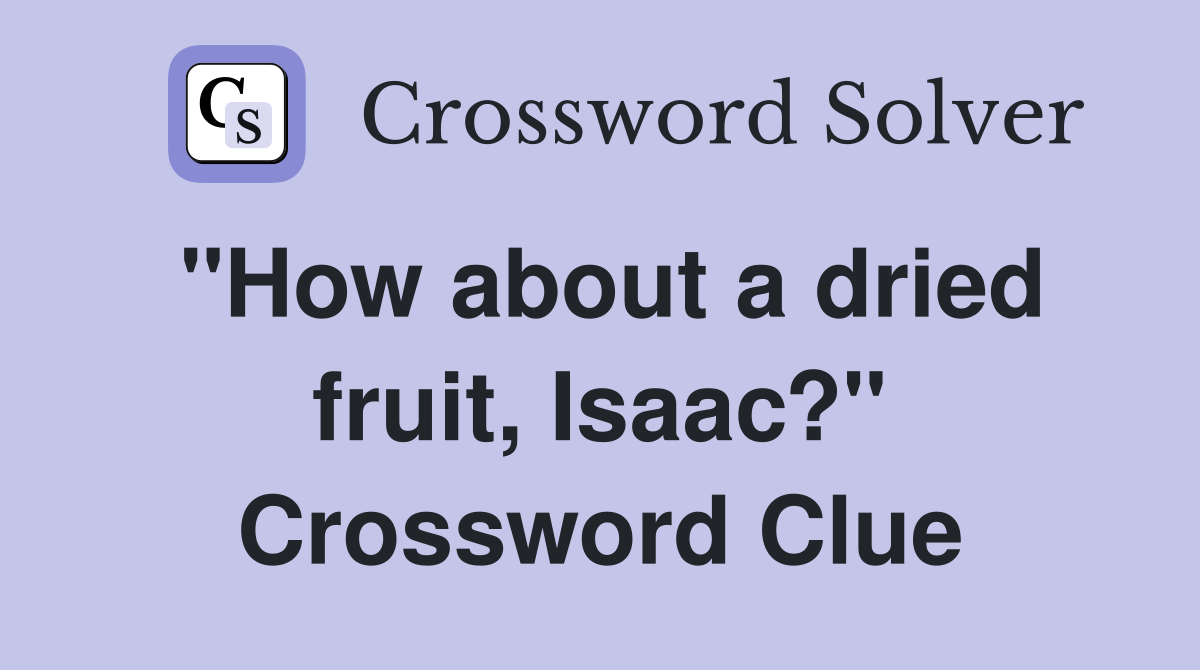 "How about a dried fruit, Isaac?" Crossword Clue