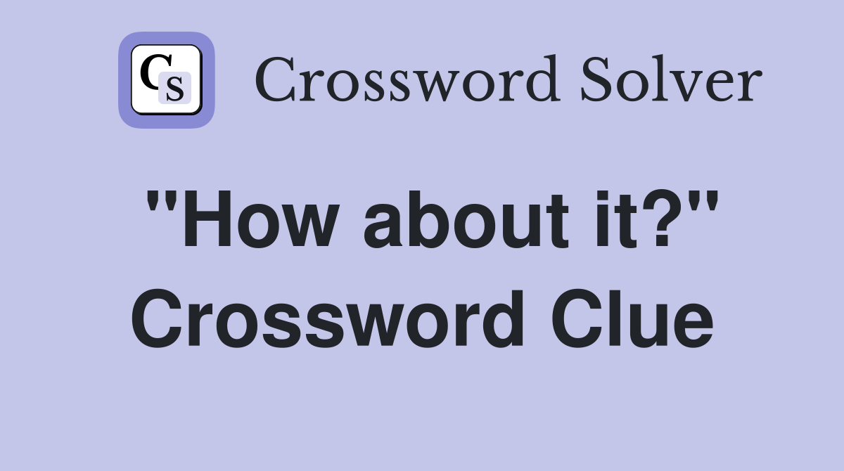 "How about it?" Crossword Clue