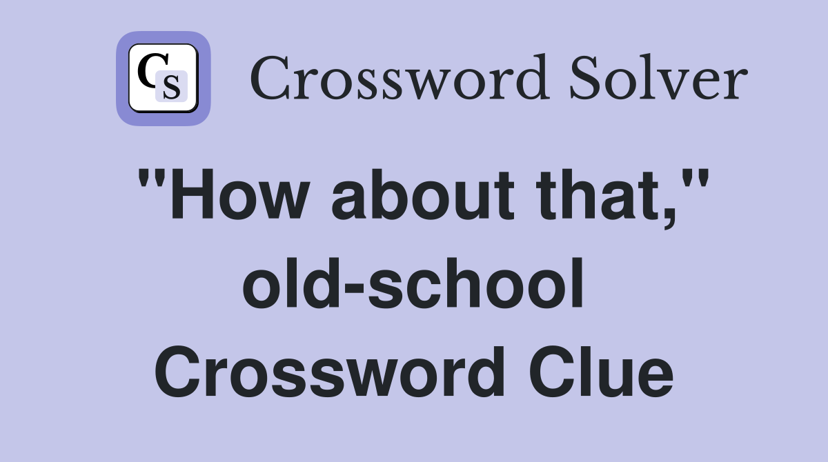 "How about that," old-school Crossword Clue