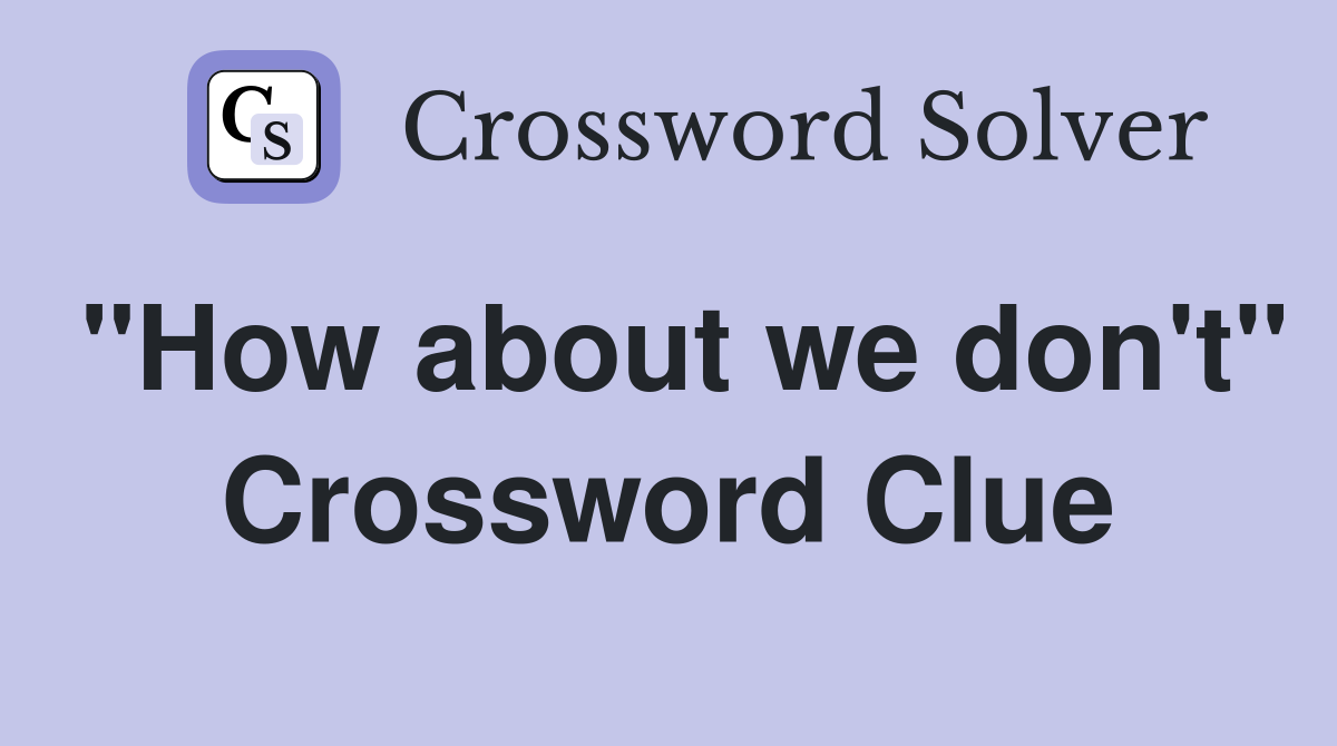 "How about we don't" Crossword Clue