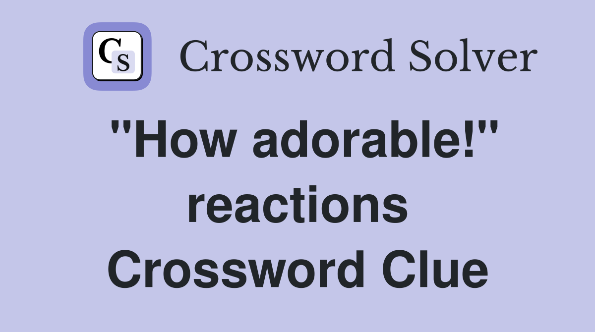 "How adorable!" reactions Crossword Clue