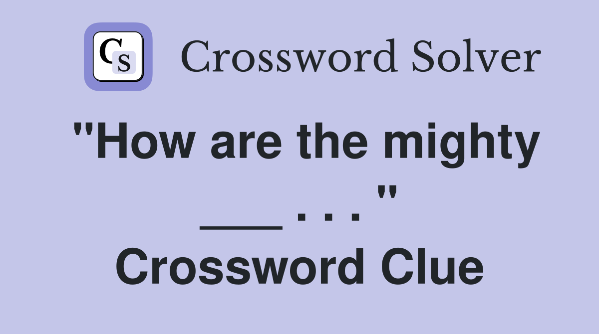 "How are the mighty ___ . . . " Crossword Clue