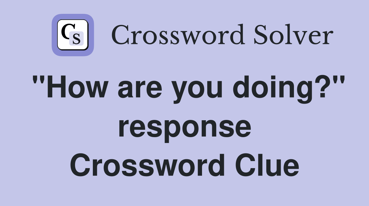 "How are you doing?" response Crossword Clue