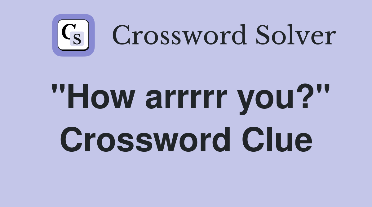"How arrrrr you?" Crossword Clue