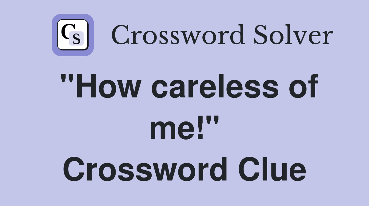 "How careless of me!" Crossword Clue