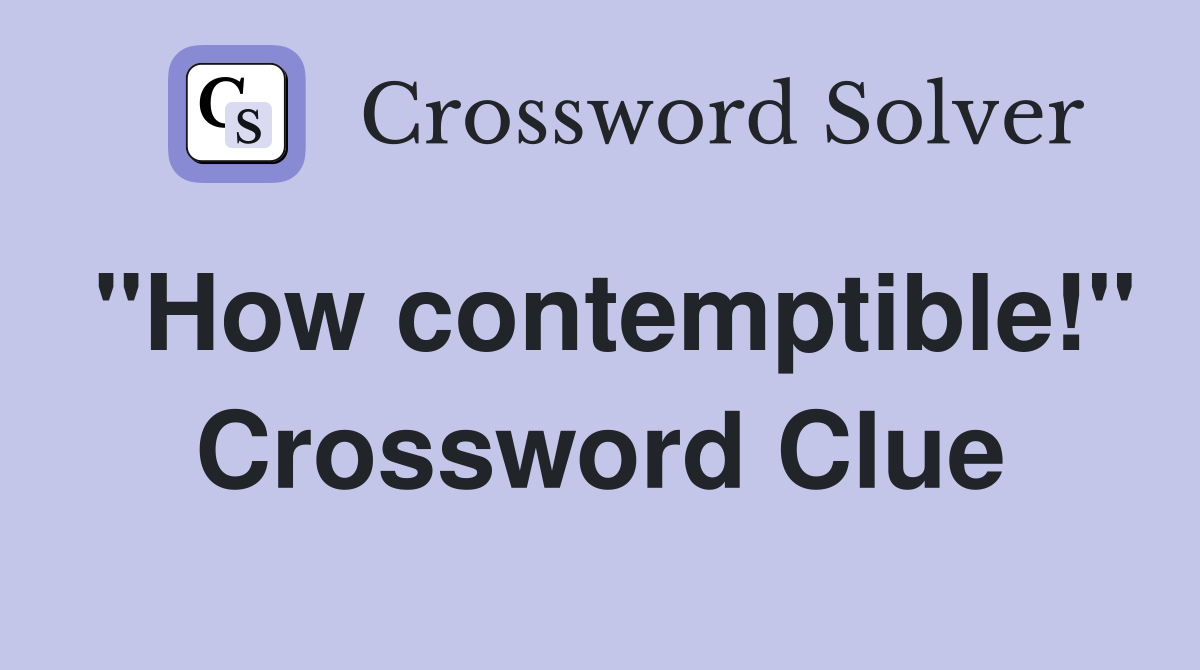 "How contemptible!" Crossword Clue