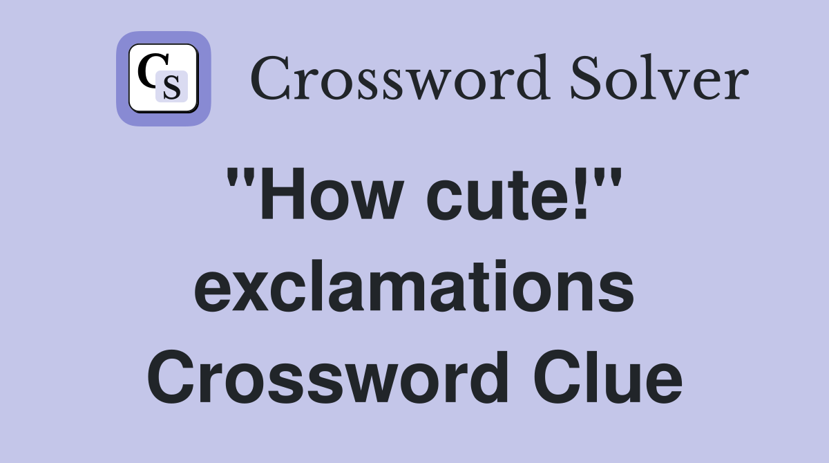 "How cute!" exclamations Crossword Clue