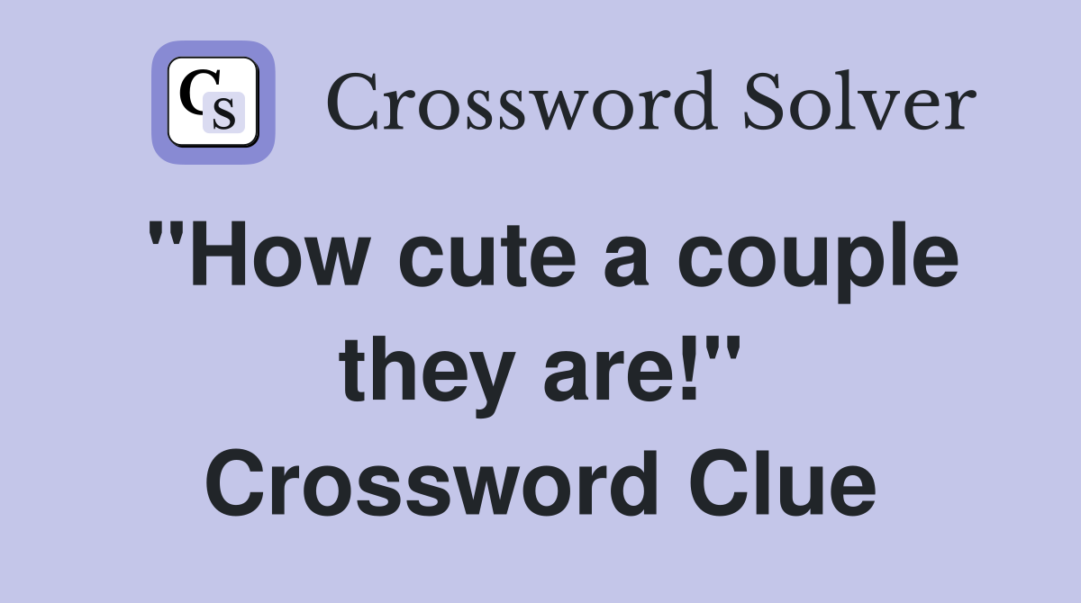 "How cute a couple they are!" Crossword Clue