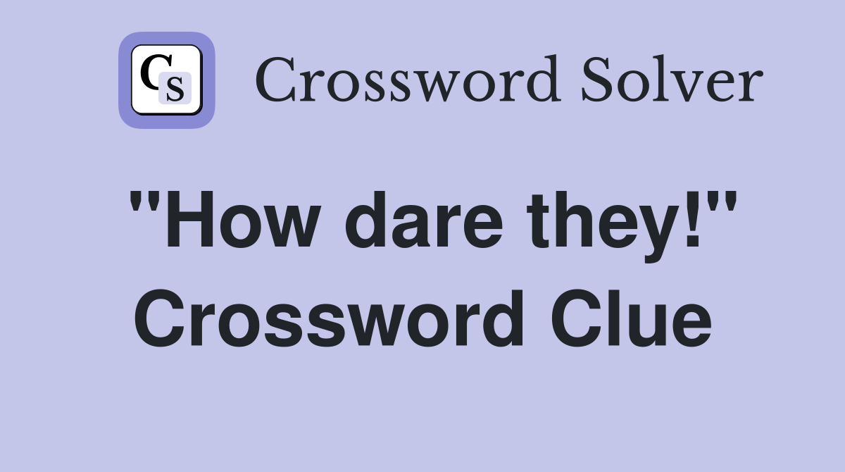 "How dare they!" Crossword Clue