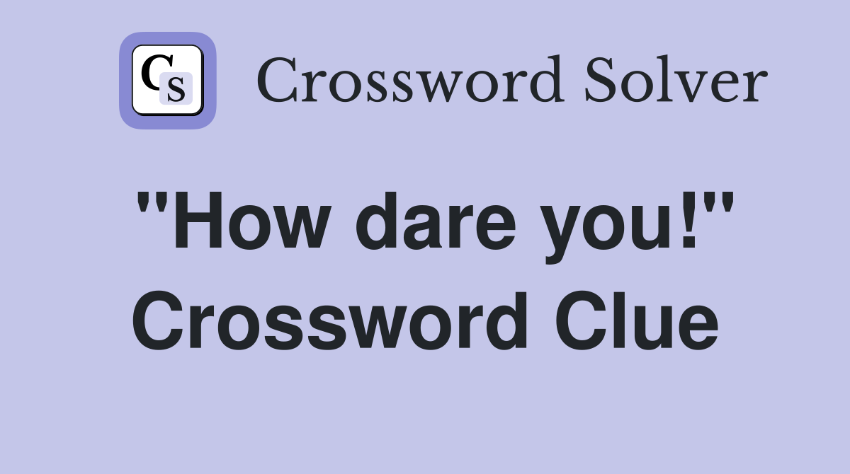 "How dare you!" Crossword Clue