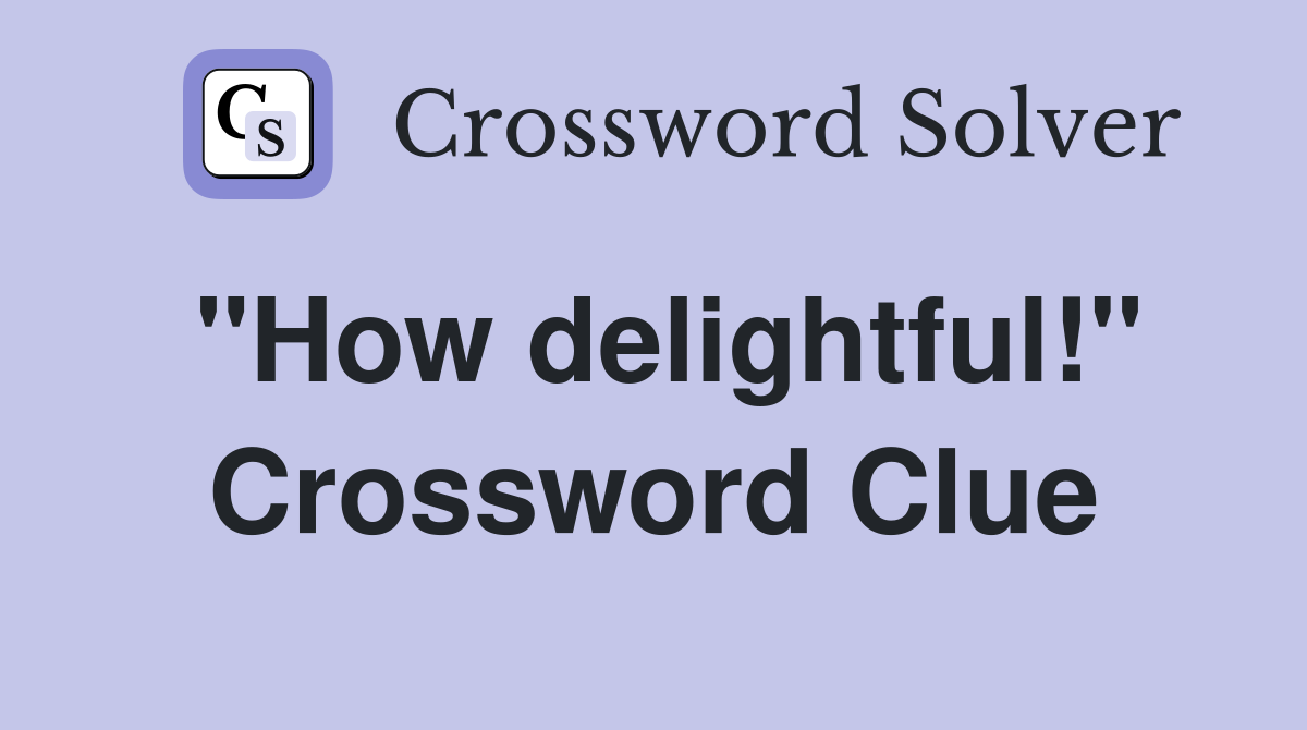 "How delightful!" Crossword Clue