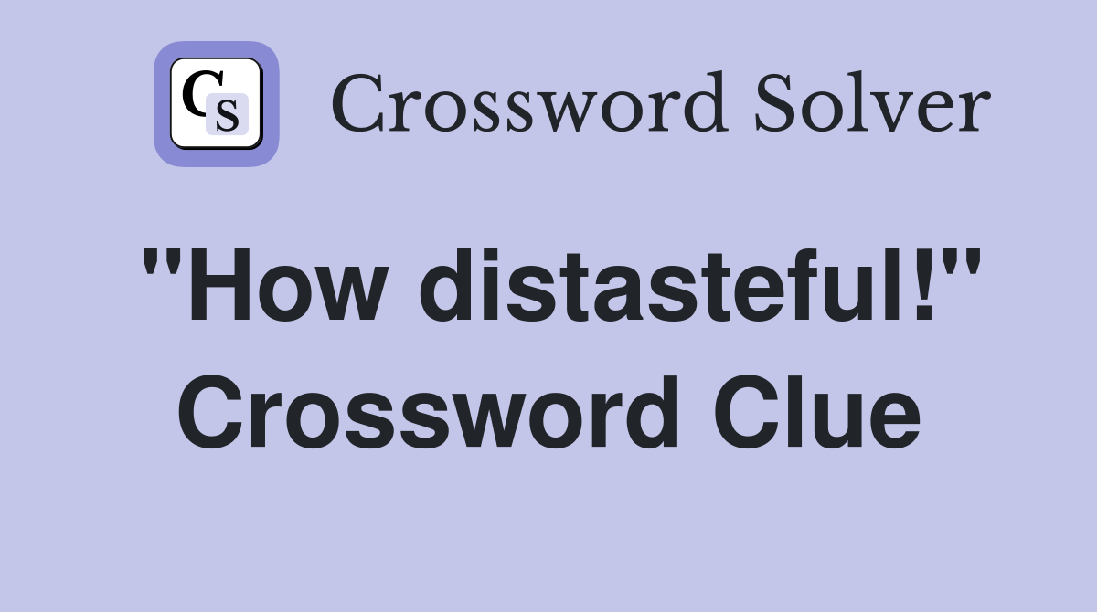 "How distasteful!" Crossword Clue