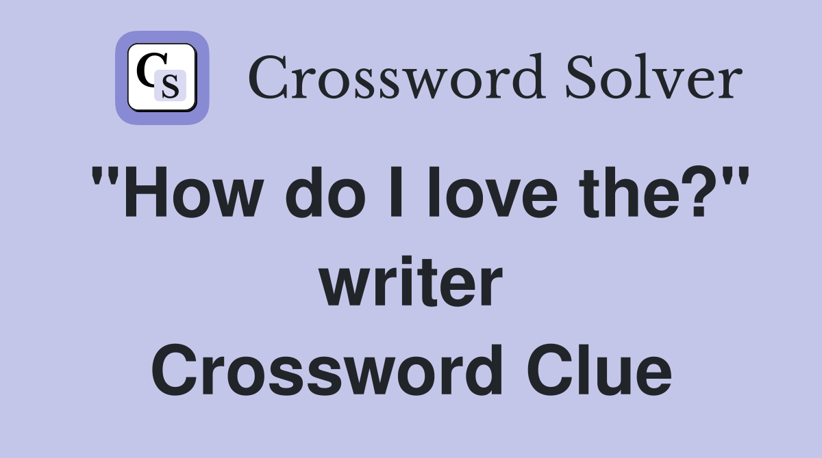 "How do I love the?" writer Crossword Clue