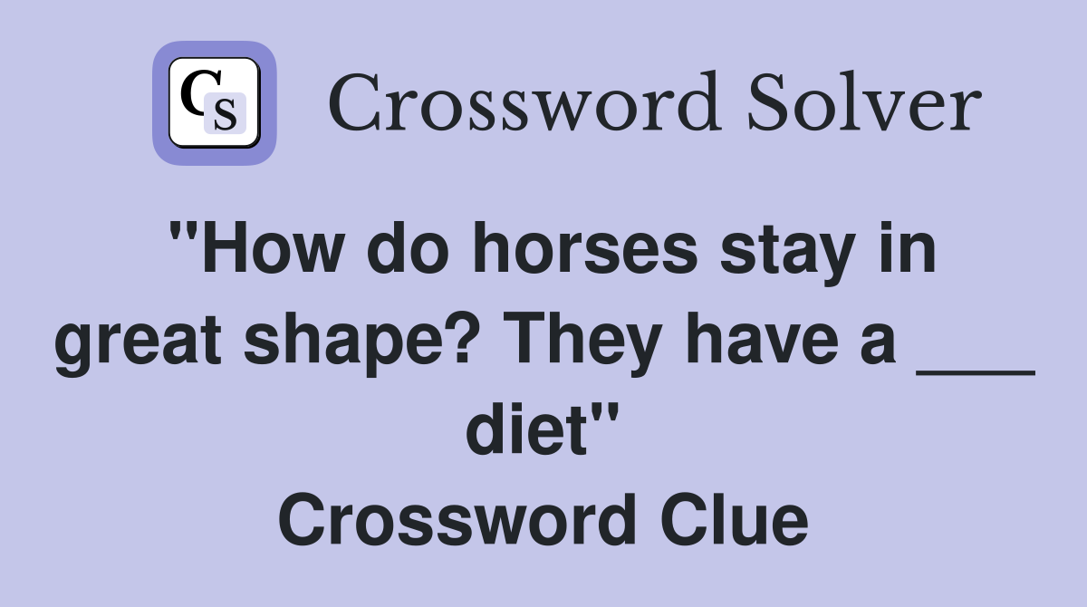 "How do horses stay in great shape? They have a ___ diet" Crossword Clue