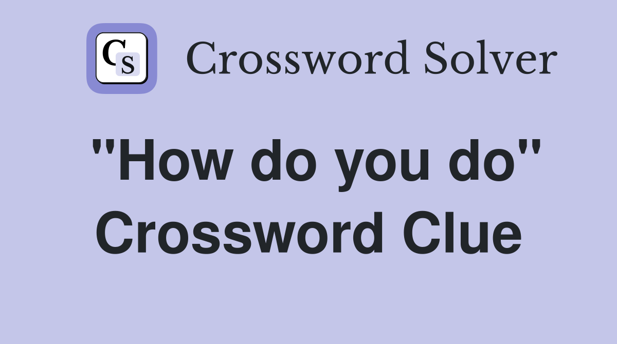 "How do you do" Crossword Clue