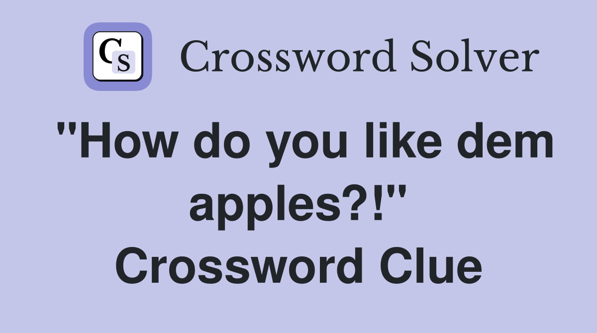 "How do you like dem apples?!" Crossword Clue