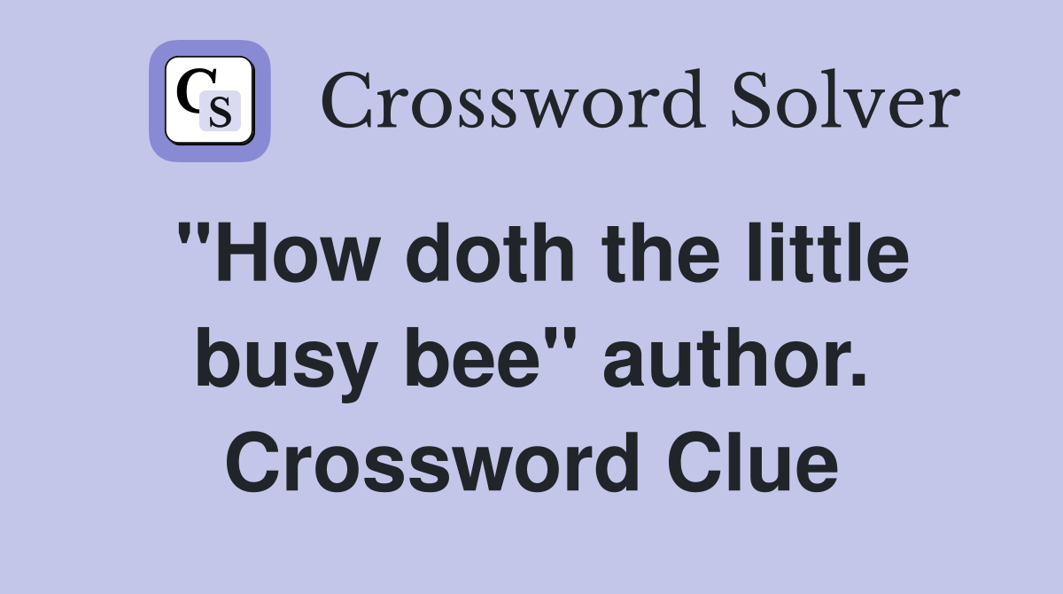"How doth the little busy bee" author. Crossword Clue